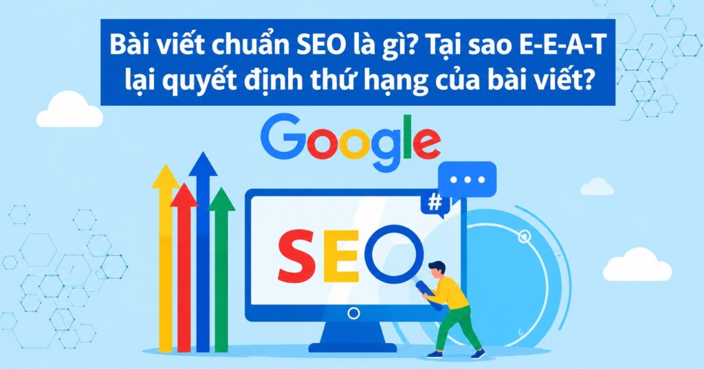 Cách Viết Bài Chuẩn SEO 2026: Cấu Trúc Giúp Bài Viết Lên Top Và Tăng Chuyển Đổi 1 Bài viết chuẩn SEO là gì? Tại sao E-E-A-T lại quyết định thứ hạng của bài viết?