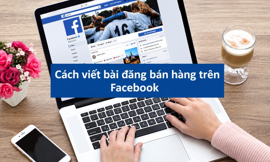 Cách Viết Bài Đăng Bán Hàng Trên Facebook Hiệu Quả, Ra Đơn 3 Cách viết từng thành phần trong bài đăng bán hàng trên Facebook